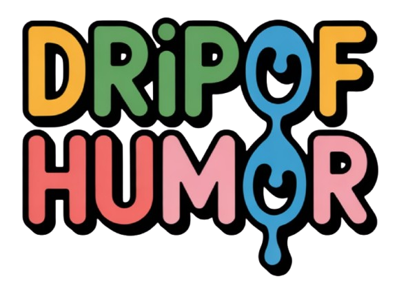 Drip of Humor